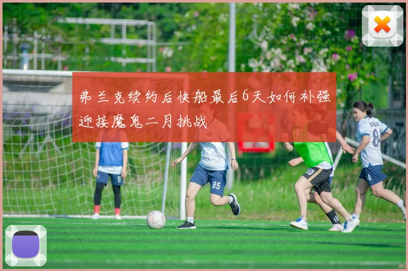 弗兰克续约后快船最后6天如何补强迎接魔鬼二月挑战