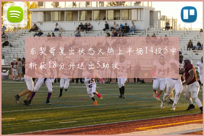 东契奇复出状态火热上半场14投5中斩获18分并送出5助攻