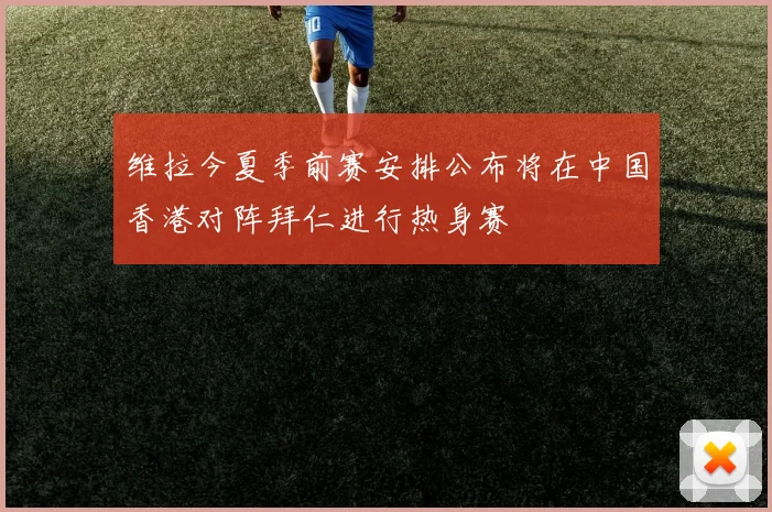 维拉今夏季前赛安排公布将在中国香港对阵拜仁进行热身赛