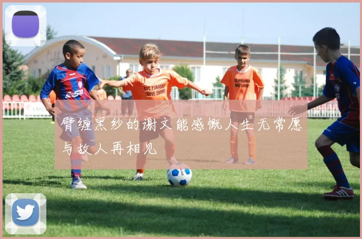 臂缠黑纱的谢文能感慨人生无常愿与故人再相见