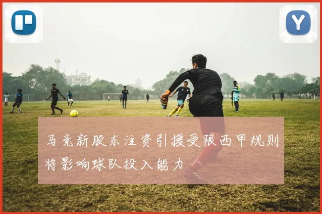 马竞新股东注资引援受限西甲规则将影响球队投入能力